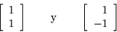 \begin{displaymath}
\left[\begin{array}{c} 1 \\ 1 \end{array}\right] \qquad \mbox{y} \qquad \left[\begin{array}{r} 1 \\ -1 \end{array}\right]
\end{displaymath}