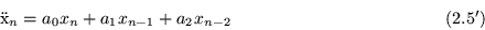 \begin{displaymath}\mbox{\uml x}_n = a_0 x_n +a_1 x_{n-1} +a_2 x_{n-2}
\qquad \; \qquad \; \qquad \; \; \; \eqno{(2.5')}\end{displaymath}