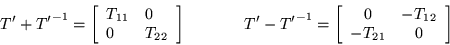 \begin{displaymath}
T' +{T'}^{-1} =\left[\begin{array}{ll} T_{11} & 0 \\ 0 & T_...
...egin{array}{cc} 0 & -T_{12} \\ -T_{21} & 0 \end{array}\right]
\end{displaymath}