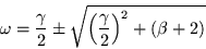 \begin{displaymath}
\omega = \frac{\gamma}{2}\pm
\sqrt{\left(\frac{\gamma}{2}\right)^2 +(\beta +2)}
\end{displaymath}