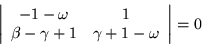 \begin{displaymath}
\left\vert\begin{array}{cc}
-1-\omega & 1 \\ \beta -\gamma +1 & \gamma +1-\omega
\end{array}\right\vert = 0
\end{displaymath}