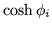 $\cosh\phi_i$