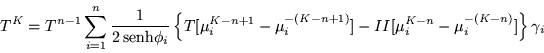 \begin{displaymath}
T^K=T^{n-1}\sum_{i=1}^n\frac{1}{2\,{\mbox{senh}}\phi_i}
\l...
...-(K-n+1)}] -II[\mu_i^{K-n} -\mu_i^{-(K-n)}]\right\}
\gamma_i
\end{displaymath}