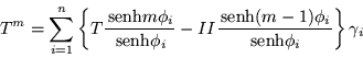 \begin{displaymath}
T^m =\sum_{i=1}^n \left\{T\frac{\,{\mbox{senh}}m\phi_i}{\,{...
...x{senh}}(m-1)\phi_i}{\,{\mbox{senh}}\phi_i} \right\} \gamma_i
\end{displaymath}