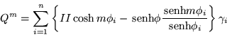 \begin{displaymath}
Q^m =\sum_{i=1}^n \left\{ II\cosh m\phi_i
-\,{\mbox{senh}...
...{\mbox{senh}}m\phi_i}{\,{\mbox{senh}}\phi_i} \right\} \gamma_i
\end{displaymath}