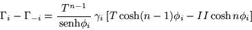 \begin{displaymath}
\Gamma_i -\Gamma_{-i} =\frac{T^{n-1}}{\,{\mbox{senh}}\phi_i} \: \gamma_i \:
[T\cosh (n-1)\phi_i -II\cosh n\phi_i ]
\end{displaymath}