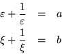 \begin{eqnarray*}
\varepsilon +\frac{1}{\varepsilon } & = & a \\
\xi +\frac{1}{\xi} & = & b
\end{eqnarray*}