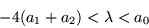 \begin{displaymath}
-4(a_1 +a_2) <\lambda <a_0
\end{displaymath}