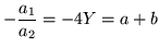 $\displaystyle -\frac{a_1}{a_2} =-4Y = a+b$