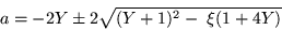 \begin{displaymath}
a=-2Y\pm 2\sqrt{(Y+1)^2 - \;\xi (1+4Y)}
\end{displaymath}