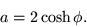 \begin{displaymath}
a=2\cosh\phi .
\end{displaymath}