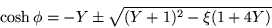 \begin{displaymath}
\cosh\phi =-Y\pm \sqrt{(Y+1)^2 -\xi(1+4Y)}
\end{displaymath}