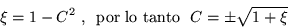 \begin{displaymath}
\xi =1-C^2 \mbox{ ,\ \ por lo tanto\ \ } C =\pm \sqrt{1+\xi}
\end{displaymath}