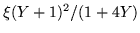 $\xi(Y+1)^2 /(1+4Y)$