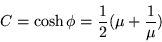 \begin{displaymath}
C =\cosh\phi =\frac{1}{2}(\mu +\frac{1}{\mu})
\end{displaymath}