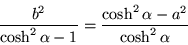 \begin{displaymath}
\frac{b^2}{\cosh^2\alpha -1} =\frac{\cosh^2\alpha -a^2}{\cosh^2\alpha}
\end{displaymath}