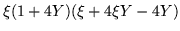 $\displaystyle \xi(1+4Y)(\xi +4\xi Y -4Y)$