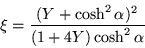 \begin{displaymath}
\xi =\frac{(Y+\cosh^2\alpha)^2}{(1+4Y)\cosh^2\alpha }
\end{displaymath}