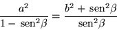 \begin{displaymath}
\frac{a^2}{1-\,{\mbox{sen}}^2\beta} =\frac{b^2 +\,{\mbox{sen}}^2\beta}{\,{\mbox{sen}}^2\beta}
\end{displaymath}