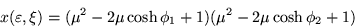 \begin{displaymath}
x(\varepsilon ,\xi) =(\mu^2 -2\mu\cosh\phi_1 +1)(\mu^2 -2\mu\cosh\phi_2 +1)
\end{displaymath}