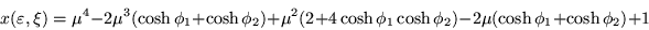 \begin{displaymath}
x(\varepsilon ,\xi) =\mu^4 -2\mu^3(\cosh\phi_1 +\cosh\phi_2)...
...\cosh\phi_1\cosh\phi_2)
-2\mu (\cosh\phi_1 +\cosh\phi_2) +1
\end{displaymath}