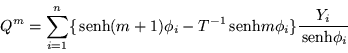 \begin{displaymath}
Q^m = \sum_{i=1}^n \{\,{\mbox{senh}}(m+1)\phi_i -T^{-1}\,{\mbox{senh}}m\phi_i\}
\frac{Y_i}{\,{\mbox{senh}}\phi_i}
\end{displaymath}