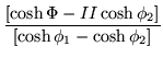 $\displaystyle \frac{[\cosh\Phi -II\cosh\phi_2 ]}
{[\cosh\phi_1 -\cosh\phi_2 ]}$