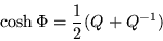 \begin{displaymath}
\cosh\Phi =\frac{1}{2} (Q +Q^{-1})
\end{displaymath}