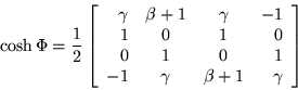 \begin{displaymath}
\cosh\Phi =\frac{1}{2} \left[\begin{array}{rccr}
\gamma &...
...& 1 \\
-1 & \gamma & \beta +1 & \gamma
\end{array}\right]
\end{displaymath}