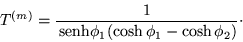 \begin{displaymath}T^{(m)} =\frac{1}{\,{\mbox{senh}}\phi_1 (\cosh\phi_1 -\cosh\phi_2)} \cdot \end{displaymath}