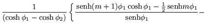 $\displaystyle \frac{1}{(\cosh\phi_1 -\cosh\phi_2)}\left\{
\frac{\,{\mbox{senh}}...
...\cosh\phi_1 -\frac{1}{2}\,{\mbox{senh}}m\phi_1}{\,{\mbox{senh}}\phi_1}-
\right.$