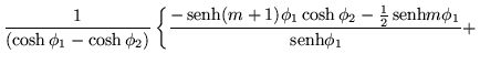 $\displaystyle \frac{1}{(\cosh\phi_1 -\cosh\phi_2)}\left\{
\frac{-\,{\mbox{senh}...
...osh\phi_2 -\frac{1}{2}\,{\mbox{senh}}m\phi_1}
{\,{\mbox{senh}}\phi_1} + \right.$