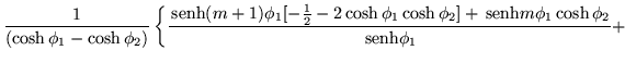 $\displaystyle \frac{1}{(\cosh\phi_1 -\cosh\phi_2)}\left\{
\frac{\,{\mbox{senh}}...
...sh\phi_2]
+\,{\mbox{senh}}m\phi_1\cosh\phi_2}
{\,{\mbox{senh}}\phi_1} + \right.$