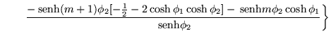 $\displaystyle \left. \qquad
\frac{-\,{\mbox{senh}}(m+1)\phi_2[-\frac{1}{2}-2\co...
...cosh\phi_2]
-\,{\mbox{senh}}m\phi_2\cosh\phi_1}
{\,{\mbox{senh}}\phi_2}\right\}$