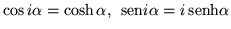 $\cos i\alpha =\cosh\alpha,\; \,{\mbox{sen}}i\alpha=i\,{\mbox{senh}}\alpha$