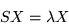 \begin{displaymath}
SX = \lambda X
\end{displaymath}