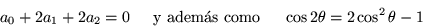 \begin{displaymath}
a_0 +2a_1 +2a_2 =0 \mbox{\hspace{.2in}y adem\'as como\hspace{.2in}} \cos 2\theta =2\cos^2\theta -1
\end{displaymath}