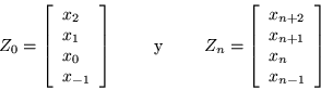 \begin{displaymath}
Z_0 = \left[\begin{array}{l} x_2 \\ x_1 \\ x_0 \\ x_{-1} \e...
...ay}{l} x_{n+2} \\ x_{n+1} \\ x_n \\ x_{n-1} \end{array}\right]
\end{displaymath}