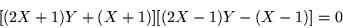 \begin{displaymath}[(2X+1)Y +(X+1)][(2X-1)Y -(X-1)] = 0
\end{displaymath}