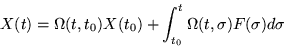 \begin{displaymath}
X(t) =\Omega (t,t_0) X(t_0)
+\int_{t_0}^t \Omega (t,\sigma) F(\sigma) d\sigma
\end{displaymath}