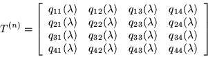 \begin{displaymath}
T^{(n)}=\left[\begin{array}{llll}
q_{11}(\lambda ) & q_{12...
...da ) & q_{43}(\lambda ) & q_{44}(\lambda )
\end{array}\right]
\end{displaymath}