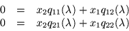 \begin{displaymath}
\begin{array}{lll}
0 & = & x_2 q_{11}(\lambda ) + x_1 q_{1...
...& = & x_2 q_{21}(\lambda ) + x_1 q_{22}(\lambda )
\end{array}\end{displaymath}