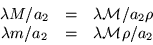 \begin{displaymath}
\begin{array}{ccc}
\lambda M/ a_2 & = & \lambda{\cal M}/a...
...\
\lambda m/ a_2 & = & \lambda{\cal M}\rho /a_2
\end{array}\end{displaymath}