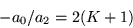 \begin{displaymath}
-a_0 /a_2 =2(K+1)
\end{displaymath}