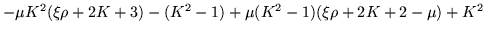 $\displaystyle -\mu K^2 (\xi\rho+2K+3)-(K^2-1) +\mu(K^2 -1)(\xi\rho +2K +2 -\mu)
+K^2$