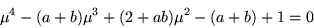 \begin{displaymath}
\mu^4 - (a+b)\mu^3 +(2+ab)\mu^2 -(a+b) +1 =0
\end{displaymath}