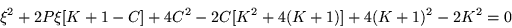 \begin{displaymath}
\xi^2 +2P\xi [K+1 - C] +4C^2 -2C[K^2 +4(K+1)] +4(K+1)^2 -2K^2 = 0
\end{displaymath}