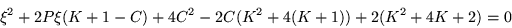 \begin{displaymath}
\xi^2 +2P\xi (K+1 - C) +4C^2 -2C(K^2 +4(K+1)) + 2(K^2+4K+2) = 0
\end{displaymath}