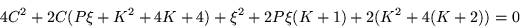 \begin{displaymath}
4C^2 +2C(P\xi +K^2 +4K +4) +\xi^2 +2P\xi(K+1) +2(K^2 +4(K+2)) = 0
\end{displaymath}