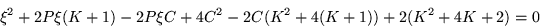 \begin{displaymath}
\xi^2 +2P\xi(K+1) -2P\xi C +4C^2 -2C(K^2+4(K+1)) +2(K^2+4K+2) = 0
\end{displaymath}